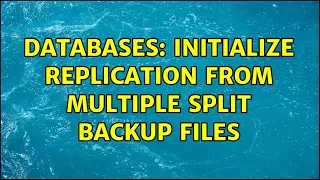 Databases Initialize replication from multiple split backup files