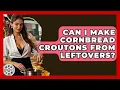 Can I Make Cornbread Croutons From Leftovers - The Skillful Chef