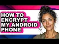 How to Encrypt My Android Phone easy Method