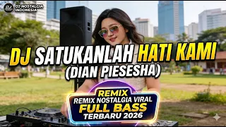 dj satukanlah hati kami remix nostalgia viral full bass terbaru 2026