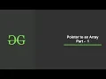 Pointer to an Array PART - 1 GeeksforGeeks