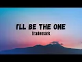 Download Lagu Trademark - I'll Be The One lyrics