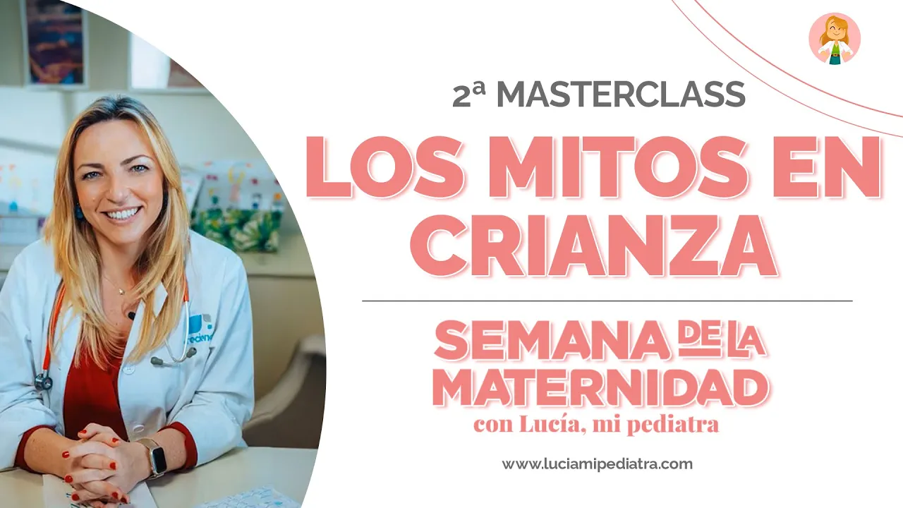 Clase 2: Mitos en la Crianza - Semana de la Maternidad de Lucía, mi pediatra.