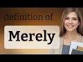 Merely MERELY meaning