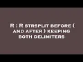 R R strsplit before and after keeping both delimiters