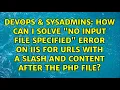 How can I solve No input file specified error on IIS for URLs with a slash and content after