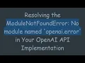 Resolving the ModuleNotFoundError No module named openai error in Your OpenAI API Implementation