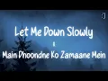 Download Lagu Let Me Down Slowly X Main Dhoondne Ko Zamaane Mein (Lyrics)