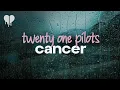 Download Lagu twenty one pilots - cancer (lyrics)