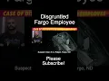 Case Of Disgruntled Fargo Employee