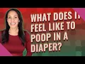 What does it feel like to poop in a diaper