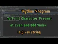 Python program to print characters present at Even and Odd index in a given String Logical Coding