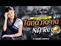 Lagu Jhumar Dj Song !! Tana Na Na Na Re !! Mbj Style Jhumar Dance !! Khatra Dj Dance Remix