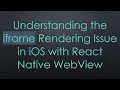 Understanding the iframe Rendering Issue in iOS with React Native WebView