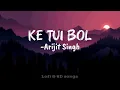 Lagu Ke Tui Bol  Lyrics| Dev | Sayantika | Arijit Singh | Jeet Gannguli | New lofi songs 🎵