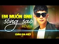Download Lagu EM MUỐN ANH SỐNG SAO REMIX - CHÂU GIA KIỆT | Anh chỉ đến bên em lúc say, Vì hết say anh đâu ở đây