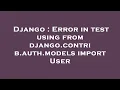 Django Error in test using from django contrib auth models import User