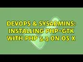 DevOps SysAdmins Installing PHP-GTK with PHP 5 3 on OS X 2 Solutions