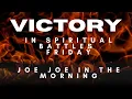 Joe Joe in the Morning: Victory in Spiritual Battles | Friday Edition