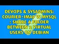 DevOps SysAdmins courier-imap w mysql share a folder between 2 virtual users on debian