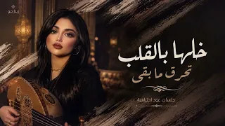  خلها بالقلب تحرق ما بقى  نسخة مميزة         جلسات عود احترافية دندنها