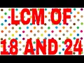 LCM OF 18 AND 24
