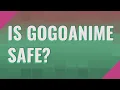 Is GoGoAnime safe