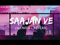 Saajan Ve (Slowed + Reverb) | Darshan Raval | Lofi Beats