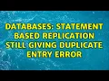 Databases Statement Based Replication still giving duplicate Entry Error
