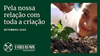 Pela nossa relação com toda a criação - O Vídeo do Papa - setembro de 2025