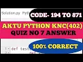 AKTU PRUTOR PYTHON QUIZ 7 ANSWER KNC402 COLLEGE CODE 194 TO 871