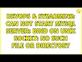 DevOps SysAdmins Can not start mysql server Bind on unix socket No such file or directory