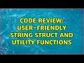Code Review User-friendly string struct and utility functions 2 Solutions