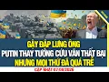 Gay dap lung ong Putin thay tuong cuu van that bai nhung moi thu da qua tre