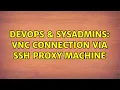 DevOps SysAdmins VNC connection via SSH proxy machine 2 Solutions
