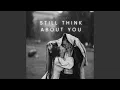 Still Think About You