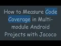 How to Measure Code Coverage in Multi-module Android Projects with Jacoco