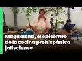 Magdalena el epicentro de la cocina prehispanica jalisciense Jalisco Noticias