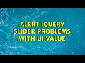 alert jquery slider problems with ui value 3 Solutions