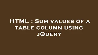 HTML Sum values of a table column using jQuery