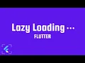 Lazy Loading in Flutter with Example