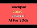 Touchpad class 7 chapter 10 Al for SDGs