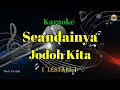 Seandainya Jodoh Kita - Lestari - Karaoke Version - ( Nada Rendah )
