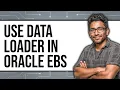 How to Use Data Loader in Oracle EBS 2025 Only Way