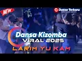 DANSA KIZOMBA VIRAL 2025 || LARIM YU KAM | cover Irfan Elle