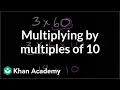 Multiplying by multiples of 10 Multiplication and division Arithmetic Khan Academy