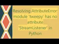 Resolving AttributeError module tweepy has no attribute StreamListener in Python