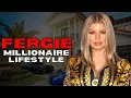 The Luxurious Lifestyle of Fergie