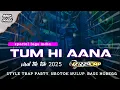 Download Lagu DJ TUM HI AANA STYLE TRAP PARTY NROTOK NULUP BASS HOREGG MT AUDIO FT RIZZA CMP