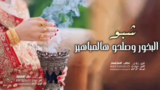 شيلة ترحيبية بالضيوف شبو البخور وصلحو هالمباهير 2025 شبو البخور باسم العروس شيلة مهداه من اختها 